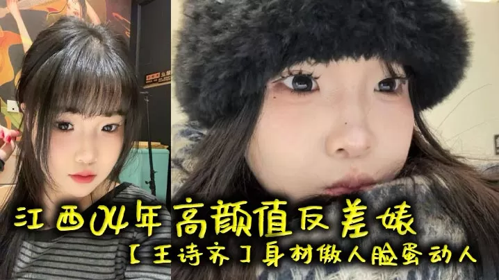 江西04年高颜值反差婊【王诗齐】身材傲人脸蛋动人,天生丽质本来可以好好的相夫教子,被炮友给调教成了贱货一个,本性淫荡性瘾巨大喜欢被SM调教,顶级清纯嫩妹变身精便器!